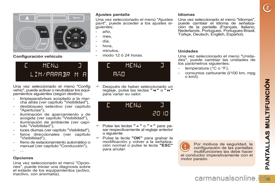 PEUGEOT 5008 2012 Manual del propietario (in Spanish) PA
N
45
Por motivos de seguridad, la
confi guración de las pantallas
multifunciones las debe hacer
el conductor imperativamente con el
motor parado.
Ajustes pantalla
Una vez selecci PEUGEOT 5008 2012 Manual del propietario (in Spanish) PA
N
45
Por motivos de seguridad, la
confi guración de las pantallas
multifunciones las debe hacer
el conductor imperativamente con el
motor parado.
Ajustes pantalla
Una vez selecci