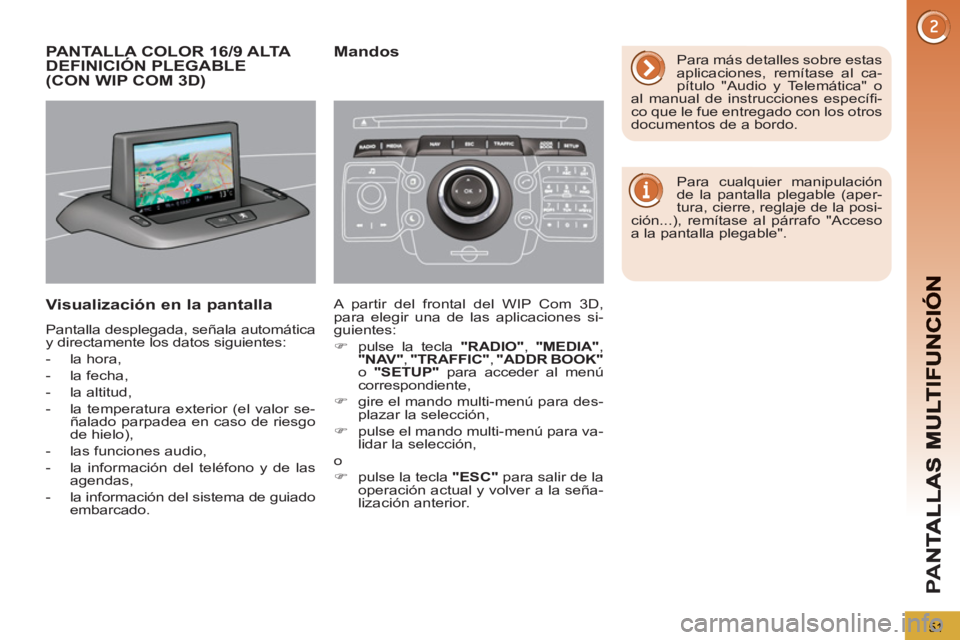 PEUGEOT 5008 2012  Manual del propietario (in Spanish) PA
N
51
PANTALLA COLOR 16/9 ALTA DEFINICIÓN PLEGABLE(CON WIP COM 3D) 
Visualización en la pantalla
  Pantalla desplegada, señala automática 
y directamente los datos siguientes: 
   
 
-  la hora,