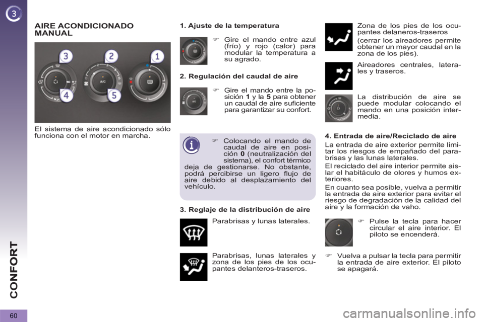PEUGEOT 5008 2012  Manual del propietario (in Spanish) CO
60
   
2. Regulación del caudal de aire 
   
 
�) 
  Gire el mando entre la po-
sición  1 
 y la  5 
 para obtener 
un caudal de aire suﬁ ciente 
para garantizar su confort.
  Parabrisas, lunas