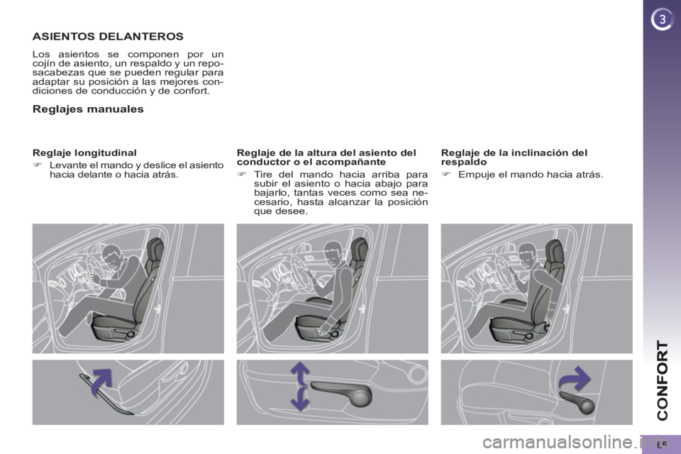PEUGEOT 5008 2012  Manual del propietario (in Spanish) CO
65
ASIENTOS DELANTEROS
  Los asientos se componen por un 
cojín de asiento, un respaldo y un repo-
sacabezas que se pueden regular para 
adaptar su posición a las mejores con-
diciones de conducc