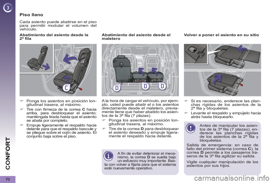 PEUGEOT 5008 2012  Manual del propietario (in Spanish) CO
70
   Piso llano 
 
Cada asiento puede abatirse en el piso 
para permitir modular el volumen del 
vehículo. 
   
Abatimiento del asiento desde la 
2ª ﬁ la 
   
 
�) 
  Ponga los asientos en pos