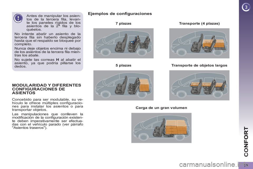 PEUGEOT 5008 2012  Manual del propietario (in Spanish) CO
73
MODULARIDAD Y DIFERENTES 
CONFIGURACIONES DE 
ASIENTOS
  Concebido para ser modulable, su ve-
hículo le ofrece múltiples conﬁ guracio-
nes para instalar los asientos o para 
transportar obje