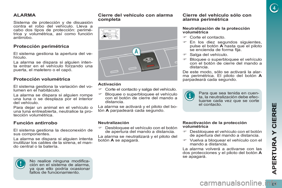 PEUGEOT 5008 2012  Manual del propietario (in Spanish) AP
E
81
ALARMA 
  Sistema de protección y de disuasión 
contra el robo del vehículo. Lleva a 
cabo dos tipos de protección: perimé-
trica y volumétrica, así como función 
antirrobo. 
   
Cierr