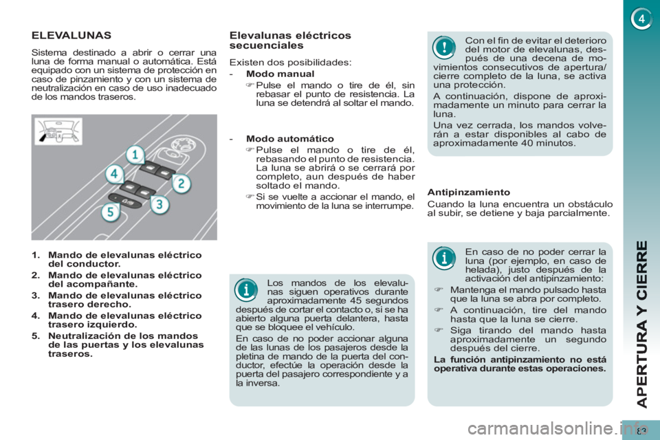 PEUGEOT 5008 2012 Manual del propietario (in Spanish) AP
E
83
Los mandos de los elevalu-
nas siguen operativos durante
aproximadamente 45 segundos
después de cortar el contacto o, si se ha
abierto alguna puerta delantera, hasta
que se bloquee el PEUGEOT 5008 2012 Manual del propietario (in Spanish) AP
E
83
Los mandos de los elevalu-
nas siguen operativos durante
aproximadamente 45 segundos
después de cortar el contacto o, si se ha
abierto alguna puerta delantera, hasta
que se bloquee el