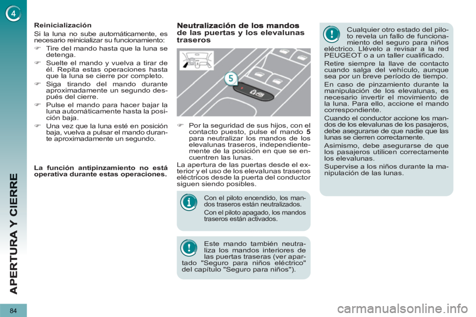PEUGEOT 5008 2012 Manual del propietario (in Spanish) 84
Con el piloto encendido, los man-
dos traseros están neutralizados.
Con el piloto apagado, los mandos
traseros están activados
.
Este mando también neutra-
liza los mandos interiores de PEUGEOT 5008 2012 Manual del propietario (in Spanish) 84
Con el piloto encendido, los man-
dos traseros están neutralizados.
Con el piloto apagado, los mandos
traseros están activados
.
Este mando también neutra-
liza los mandos interiores de