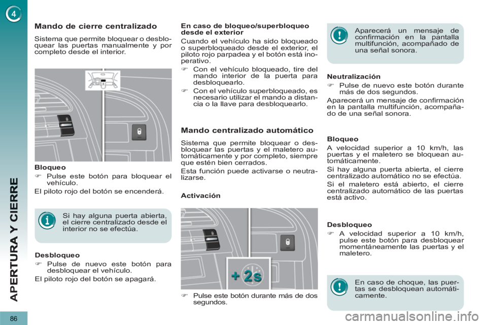 PEUGEOT 5008 2012  Manual del propietario (in Spanish) AP
E
86
  Aparecerá un mensaje de 
conﬁ rmación en la pantalla 
multifunción, acompañado de 
una señal sonora.  Mando de cierre centralizado 
 
Sistema que permite bloquear o desblo-
quear las 