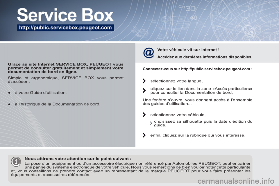 PEUGEOT 5008 2012 Manuel du propriétaire (in French)
Grâce au site Internet SERVICE BOX, PEUGEOT vous
permet de consulter gratuitement et simplement votre
documentation de bord en ligne.
Votre véhicule vit sur Internet !
Accédez a PEUGEOT 5008 2012 Manuel du propriétaire (in French)
Grâce au site Internet SERVICE BOX, PEUGEOT vous
permet de consulter gratuitement et simplement votre
documentation de bord en ligne.
Votre véhicule vit sur Internet !
Accédez a