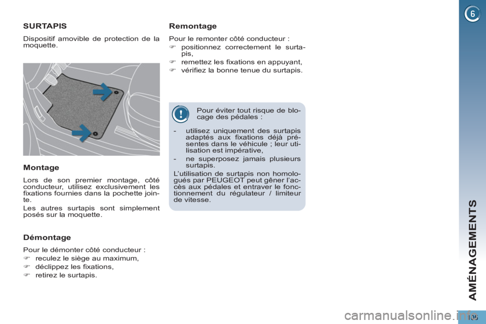 PEUGEOT 5008 2012  Manuel du propriétaire (in French) AMÉNAGEMENTS
105
   
Pour éviter tout risque de blo-
cage des pédales : 
SURTAPIS 
  Dispositif amovible de protection de la 
moquette. 
   
Remontage 
 
Pour le remonter côté conducteur : 
   
 