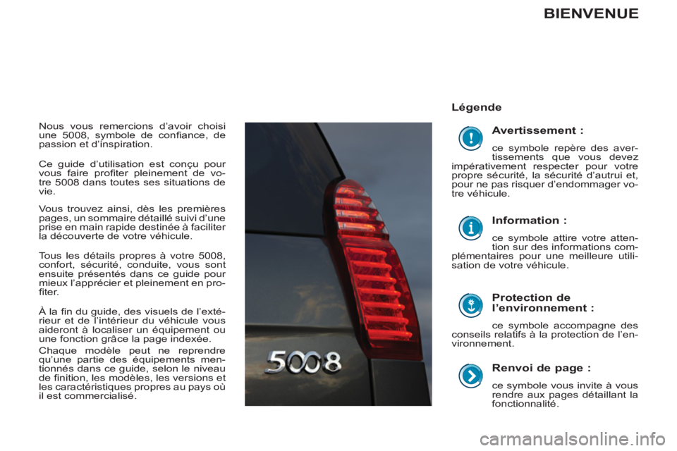 PEUGEOT 5008 2012 Manuel du propriétaire (in French)
Renvoi de page :
ce symbole vous invite à vous
rendre aux pages détaillant la
fonctionnalité.
Légende
Protection de
l’environnement :
ce symbole accompagne des
conseils PEUGEOT 5008 2012 Manuel du propriétaire (in French)
Renvoi de page :
ce symbole vous invite à vous
rendre aux pages détaillant la
fonctionnalité.
Légende
Protection de
l’environnement :
ce symbole accompagne des
conseils