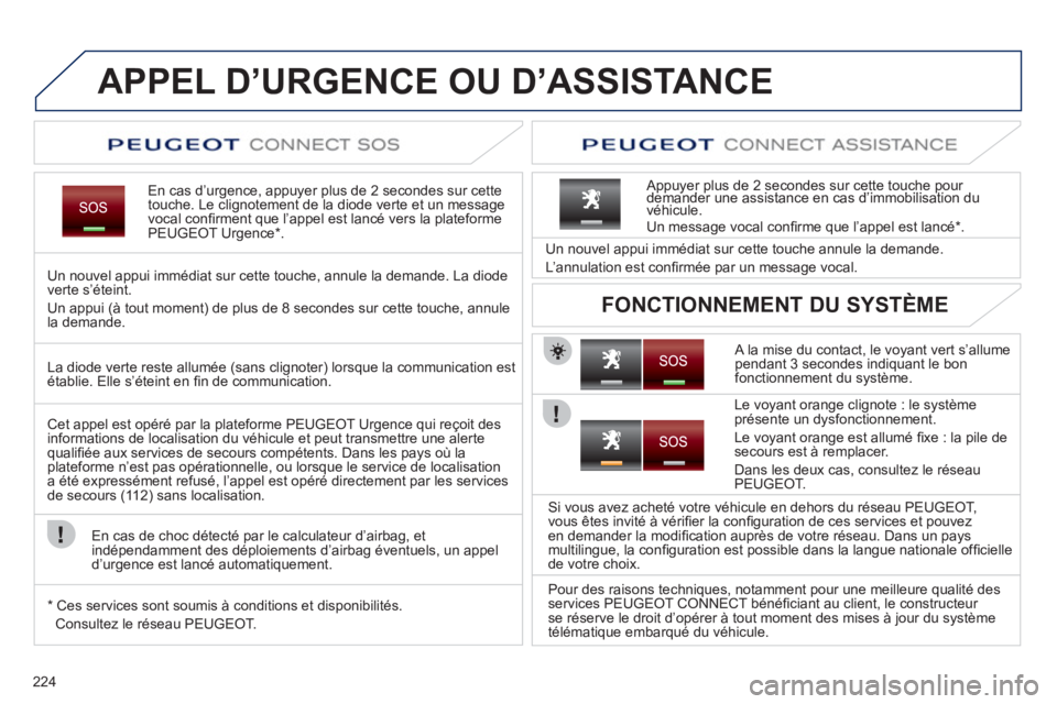 PEUGEOT 5008 2012 Manuel du propriétaire (in French) 224
APPEL D’URGENCE OU D’ASSISTANCE
En cas d’urgence, appuyer plus de 2 secondes sur cette
touche. Le clignotement de la diode verte et un message
vocal confi rment que líappel est lancÈ ver PEUGEOT 5008 2012 Manuel du propriétaire (in French) 224
APPEL D’URGENCE OU D’ASSISTANCE
En cas d’urgence, appuyer plus de 2 secondes sur cette
touche. Le clignotement de la diode verte et un message
vocal confi rment que líappel est lancÈ ver