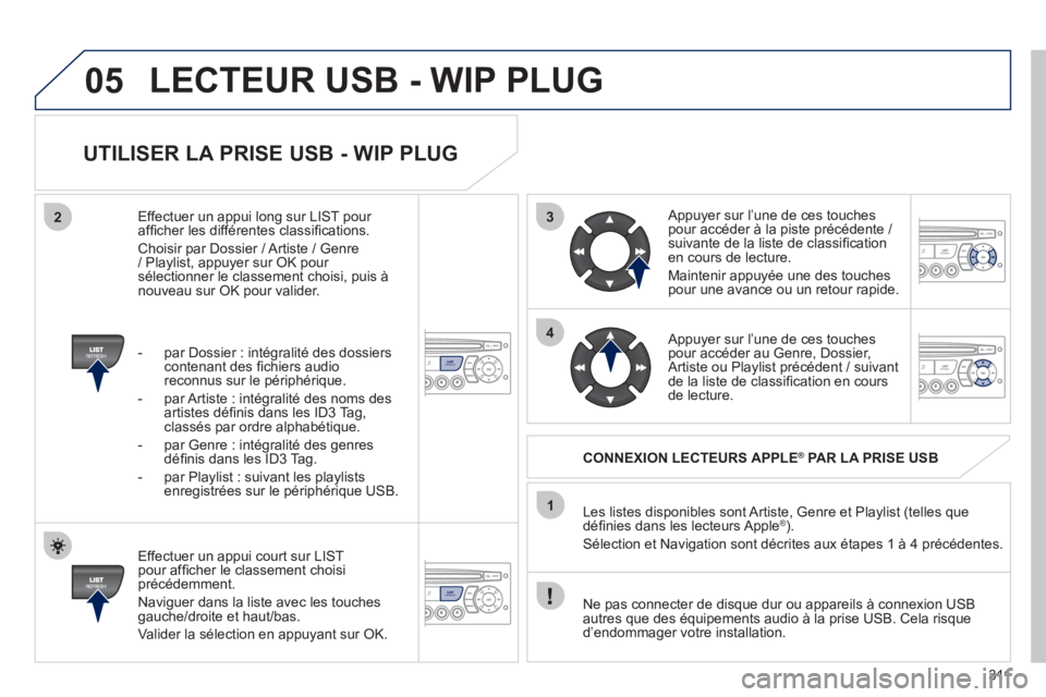 PEUGEOT 5008 2012 Manuel du propriétaire (in French) 311
3
4
05
2
1
LISTREFRESH
LISTREFRESH
UTILISER LA PRISE USB - WIP PLUG
Effectuer un appui court sur LIST pour affi cher le classement choisiprÈcÈdemment.
Navi
guer dans la liste avec l PEUGEOT 5008 2012 Manuel du propriétaire (in French) 311
3
4
05
2
1
LISTREFRESH
LISTREFRESH
UTILISER LA PRISE USB - WIP PLUG
Effectuer un appui court sur LIST pour affi cher le classement choisiprÈcÈdemment.
Navi
guer dans la liste avec l