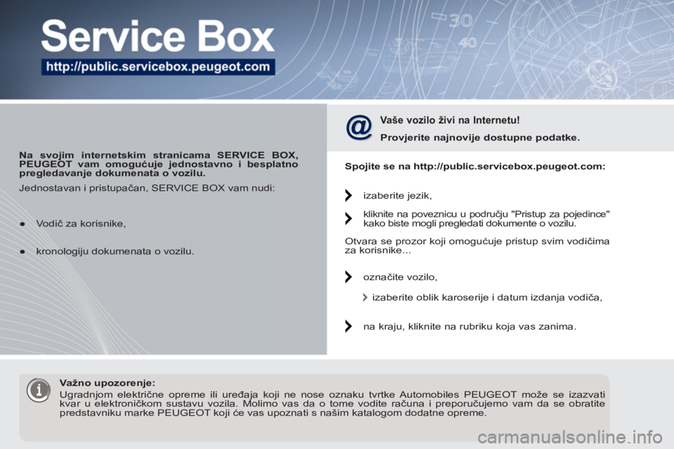 PEUGEOT 5008 2012 Upute Za Rukovanje (in Croatian)
Na svojim internetskim stranicama SERVICE BOX,
PEUGEOT vam omogućuje jednostavno i besplatno
pregledavanje dokumenata o vozilu.
Vaše vozilo živi na Internetu!
Provjerite najnovi PEUGEOT 5008 2012 Upute Za Rukovanje (in Croatian)
Na svojim internetskim stranicama SERVICE BOX,
PEUGEOT vam omogućuje jednostavno i besplatno
pregledavanje dokumenata o vozilu.
Vaše vozilo živi na Internetu!
Provjerite najnovi