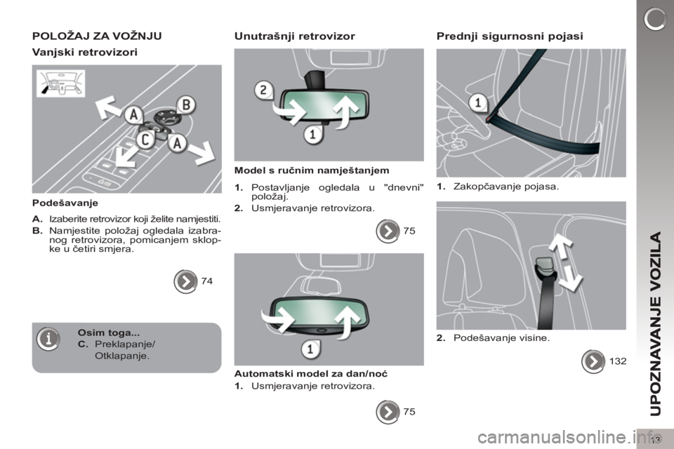 PEUGEOT 5008 2012  Upute Za Rukovanje (in Croatian) 13
POLOŽAJ ZA VOŽNJU
Vanjski retrovizori 
   
Podešavanje 
   
A.  
Izaberite retrovizor koji želite namjestiti. 
 
 
B.  
Namjestite položaj ogledala izabra-
nog retrovizora, pomicanjem sklop-
k