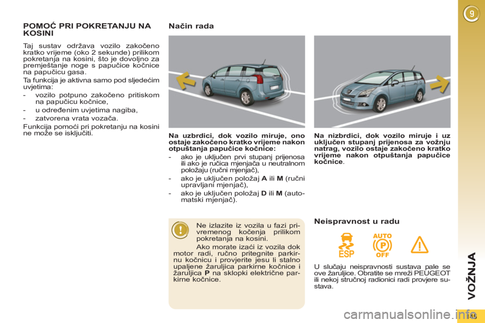 PEUGEOT 5008 2012 Upute Za Rukovanje (in Croatian) VO
Ž
145
POMOĆ PRI POKRETANJU NA KOSINI
Taj sustav održava vozilo zakočeno
kratko vrijeme (oko 2 sekunde) prilikom
pokretanja na kosini, što je dovoljno za
premještanje noge s papučice ko PEUGEOT 5008 2012 Upute Za Rukovanje (in Croatian) VO
Ž
145
POMOĆ PRI POKRETANJU NA KOSINI
Taj sustav održava vozilo zakočeno
kratko vrijeme (oko 2 sekunde) prilikom
pokretanja na kosini, što je dovoljno za
premještanje noge s papučice ko