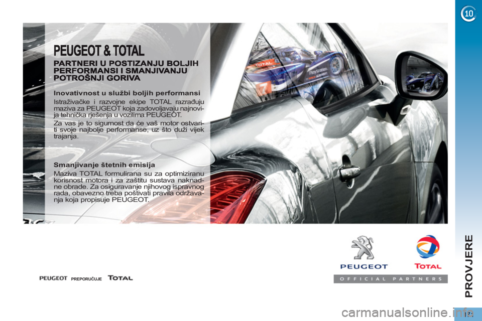 PEUGEOT 5008 2012  Upute Za Rukovanje (in Croatian) PROVJERE
171
   
Inovativnost u službi boljih performansi 
 
Istraživačke i razvojne ekipe TOTAL razrađuju 
maziva za PEUGEOT koja zadovoljavaju najnovi-
ja tehnička rješenja u vozilima PEUGEOT.