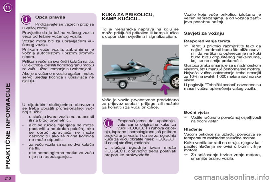 PEUGEOT 5008 2012  Upute Za Rukovanje (in Croatian) PRAKTIČNE INFORMACIJE
210
KUKA ZA PRIKOLICU,KAMP-KUĆICU...
 
Vaše je vozilo prvenstveno predviđeno 
za prijevoz osoba i prtljage, ali možete 
ga koristiti i za vuču prikolice. 
 
 
Savjeti za vo