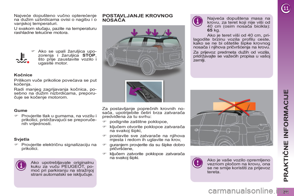PEUGEOT 5008 2012  Upute Za Rukovanje (in Croatian) PRAKTIČNE INFORMACIJE
211
 
Najveće dopušteno vučno opterećenje 
na dužim uzbrdicama ovisi o nagibu i o 
vanjskoj temperaturi. 
  U svakom slučaju, pazite na temperaturu 
rashladne tekućine mo