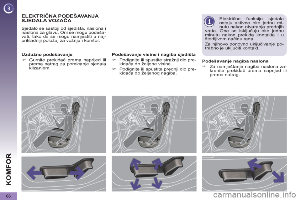 PEUGEOT 5008 2012  Upute Za Rukovanje (in Croatian) K
O
66
ELEKTRIČNA PODEŠAVANJA 
SJEDALA VOZAČA 
 
Sjedalo se sastoji od sjedišta, naslona i 
naslona za glavu. Oni se mogu podeša-
vati, tako da se mogu namjestiti u naj-
prikladniji položaj za v