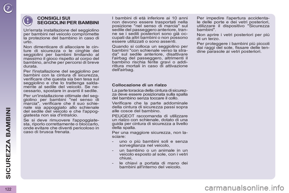 PEUGEOT 5008 2012 Manuale duso (in Italian) SICUREZZA BAMBINI
122
CONSIGLI SUI SEGGIOLINI PER BAMBINI
Unerrata installazione del seggiolino
per bambini nel veicolo compromette
la protezione del bambino in caso di
urto.
Non dimenticare PEUGEOT 5008 2012 Manuale duso (in Italian) SICUREZZA BAMBINI
122
CONSIGLI SUI SEGGIOLINI PER BAMBINI
Unerrata installazione del seggiolino
per bambini nel veicolo compromette
la protezione del bambino in caso di
urto.
Non dimenticare