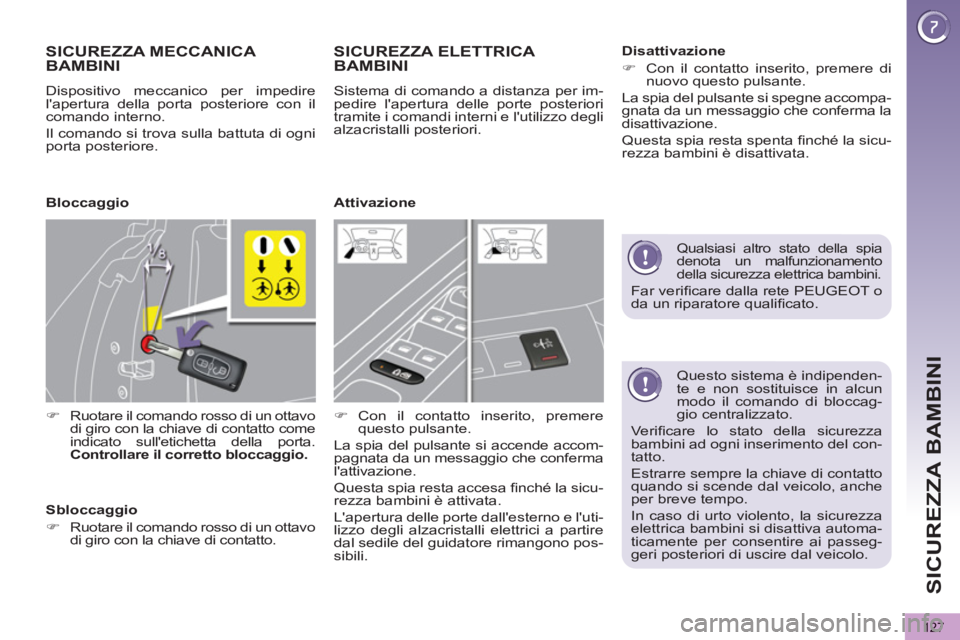 PEUGEOT 5008 2012 Manuale duso (in Italian) SICUREZZA BAMBINI
127
Questo sistema è indipenden-
te e non sostituisce in alcun
modo il comando di bloccag-
gio centralizzato.
Verifi care lo stato della sicurezza
bambini ad ogni inserime PEUGEOT 5008 2012 Manuale duso (in Italian) SICUREZZA BAMBINI
127
Questo sistema è indipenden-
te e non sostituisce in alcun
modo il comando di bloccag-
gio centralizzato.
Verifi care lo stato della sicurezza
bambini ad ogni inserime