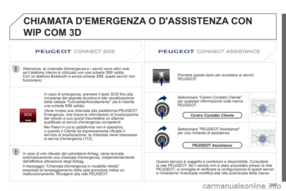 PEUGEOT 5008 2012  Manuale duso (in Italian) 225
2ABC3DEF5JKL4GHI6MNO8TUV7PQRS9WXYZ0*#
1RADIO MEDIANAV ESC TRAFFIC
SETUPADDR
BOOK
2ABC3DEF5JKL4GHI6MNO8TUV7PQRS9WXYZ0*#
1RADIO MEDIANAV ESC TRAFFIC
SETUPADDR
BOOK
  CHIAMATA DEMERGENZA O DASSISTE