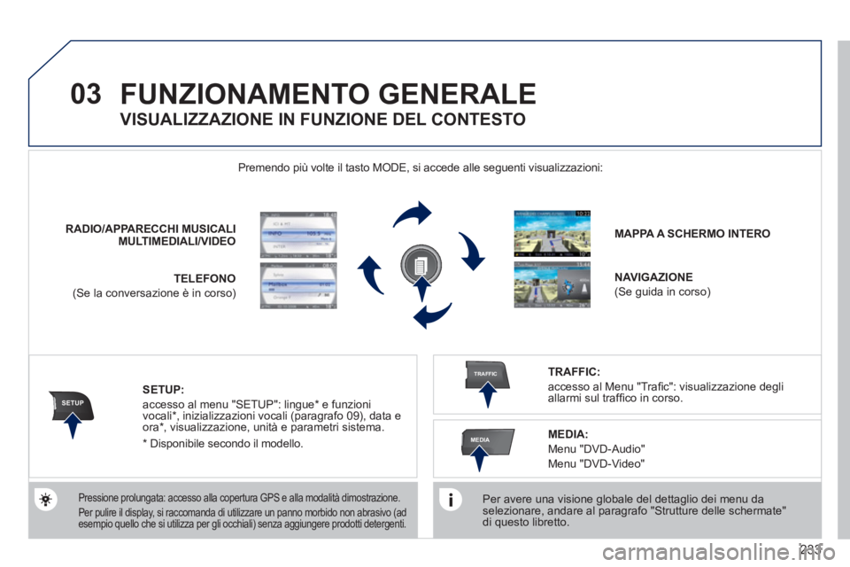 PEUGEOT 5008 2012  Manuale duso (in Italian) 233
03
SETUP
TRAFFIC
MEDIA
FUNZIONAMENTO GENERALE
   
Per avere una visione globale del dettaglio dei menu da selezionare, andare al paragrafo "Strutture delle schermate"di questo libretto.  
  Premen