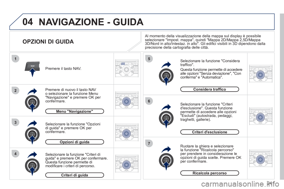 PEUGEOT 5008 2012  Manuale duso (in Italian) 241
04
NAV
1
3
4
5
6
7
2
2ABC3DEF5JKL4GHI6MNO8TUV7PQRS9WXYZ0*#
1RADIO MEDIANAV ESC TRAFFIC
SETUPADDR
BOOK
2ABC3DEF5JKL4GHI6MNO8TUV7PQRS9WXYZ0*#
1RADIO MEDIANAV ESC TRAFFIC
SETUPADDR
BOOK
2ABC3DEF5JKL4