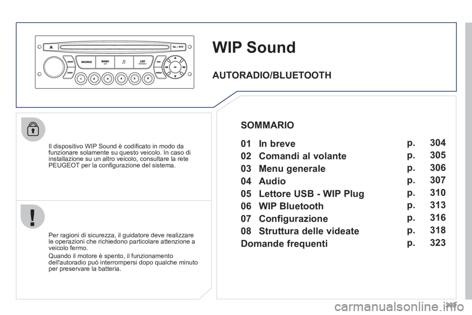 PEUGEOT 5008 2012 Manuale duso (in Italian) 303
WIP Sound
Il dispositivo WIP Sound è codifi cato in modo dafunzionare solamente su questo veicolo. In caso di
installazione su un altro veicolo, consultare la rete
PEUGEOT per la confi gura PEUGEOT 5008 2012 Manuale duso (in Italian) 303
WIP Sound
Il dispositivo WIP Sound è codifi cato in modo dafunzionare solamente su questo veicolo. In caso di
installazione su un altro veicolo, consultare la rete
PEUGEOT per la confi gura