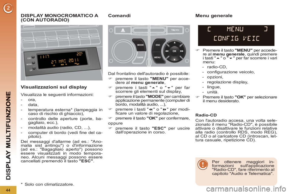 PEUGEOT 5008 2012 Manuale duso (in Italian) D
IS
44
DISPLAY MONOCROMATICO A (CON AUTORADIO) Comandi
Visualizzazioni sul display
Visualizza le seguenti informazioni:
- ora,
- data,
- temperatura esterna * (lampeggia in PEUGEOT 5008 2012 Manuale duso (in Italian) D
IS
44
DISPLAY MONOCROMATICO A (CON AUTORADIO) Comandi
Visualizzazioni sul display
Visualizza le seguenti informazioni:
- ora,
- data,
- temperatura esterna * (lampeggia in