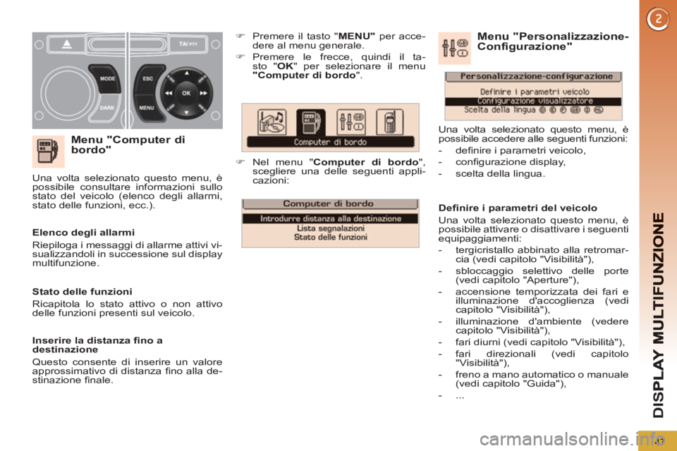 PEUGEOT 5008 2012  Manuale duso (in Italian) D
IS
47
   
Menu "Computer di 
bordo"
   
 
�) 
  Premere il tasto " MENU" 
 per acce-
dere al menu generale. 
   
�) 
 Premere le frecce, quindi il ta-
sto " OK 
" per selezionare il menu 
  " 
 
Com