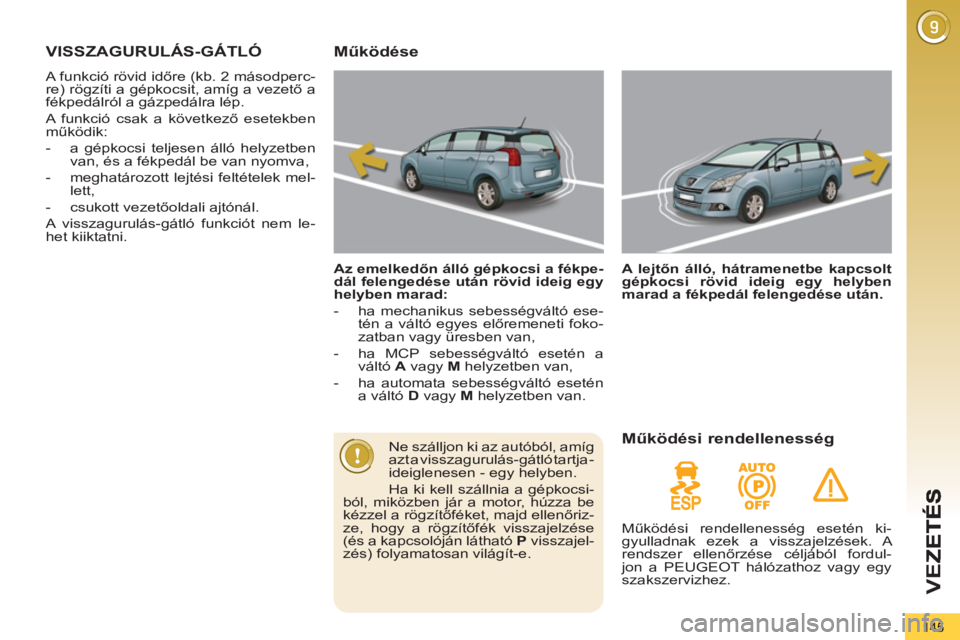 PEUGEOT 5008 2012 Kezelési útmutató (in Hungarian) VEZ
145
VISSZAGURULÁS-GÁTLÓ
A funkció rövid időre (kb. 2 másodperc-
re) rögzíti a gépkocsit, amíg a vezető a
fékpedálról a gázpedálra lép.
A funkció csak a következő esetekb PEUGEOT 5008 2012 Kezelési útmutató (in Hungarian) VEZ
145
VISSZAGURULÁS-GÁTLÓ
A funkció rövid időre (kb. 2 másodperc-
re) rögzíti a gépkocsit, amíg a vezető a
fékpedálról a gázpedálra lép.
A funkció csak a következő esetekb