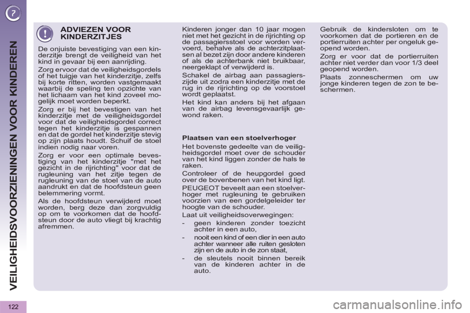 PEUGEOT 5008 2012 Instructieboekje (in Dutch) VEILIGHEIDSVOORZIENINGEN VOOR KINDEREN
122
ADVIEZEN VOORKINDERZITJES
De onjuiste bevestiging van een kin-
derzitje brengt de veiligheid van het
kind in gevaar bij een aanrijding.
Zorg ervoor da PEUGEOT 5008 2012 Instructieboekje (in Dutch) VEILIGHEIDSVOORZIENINGEN VOOR KINDEREN
122
ADVIEZEN VOORKINDERZITJES
De onjuiste bevestiging van een kin-
derzitje brengt de veiligheid van het
kind in gevaar bij een aanrijding.
Zorg ervoor da