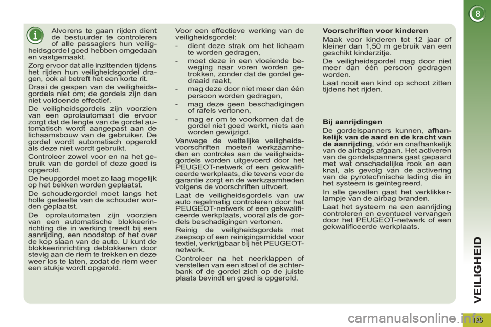 PEUGEOT 5008 2012  Instructieboekje (in Dutch) VEI
135
   
 
 
 
 
Alvorens te gaan rijden dient 
de bestuurder te controleren 
of alle passagiers hun veilig-
heidsgordel goed hebben omgedaan 
en vastgemaakt. 
  Zorg ervoor dat alle inzittenden ti