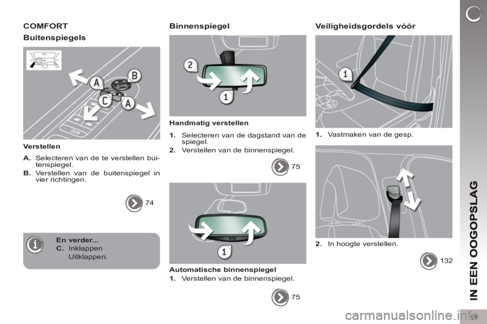PEUGEOT 5008 2012 Instructieboekje (in Dutch) 13
COMFORT
Buitenspie
gels
Verstellen
A.
Selecteren van de te verstellen bui-
tenspiegel.
B.
Verstellen van de buitenspiegel in
vier richtingen.
74
Binnenspiegel
Hand PEUGEOT 5008 2012 Instructieboekje (in Dutch) 13
COMFORT
Buitenspie
gels
Verstellen
A.
Selecteren van de te verstellen bui-
tenspiegel.
B.
Verstellen van de buitenspiegel in
vier richtingen.
74
Binnenspiegel
Hand