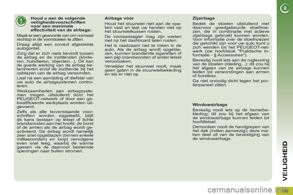 PEUGEOT 5008 2012 Instructieboekje (in Dutch) VEI
139
Houd u aan de volgende
veiligheidsvoorschriften
voor een maximale
effectiviteit van de airbags:
Maak er een gewoonte van om normaal
rechtop in de voorstoelen PEUGEOT 5008 2012 Instructieboekje (in Dutch) VEI
139
Houd u aan de volgende
veiligheidsvoorschriften
voor een maximale
effectiviteit van de airbags:
Maak er een gewoonte van om normaal
rechtop in de voorstoelen