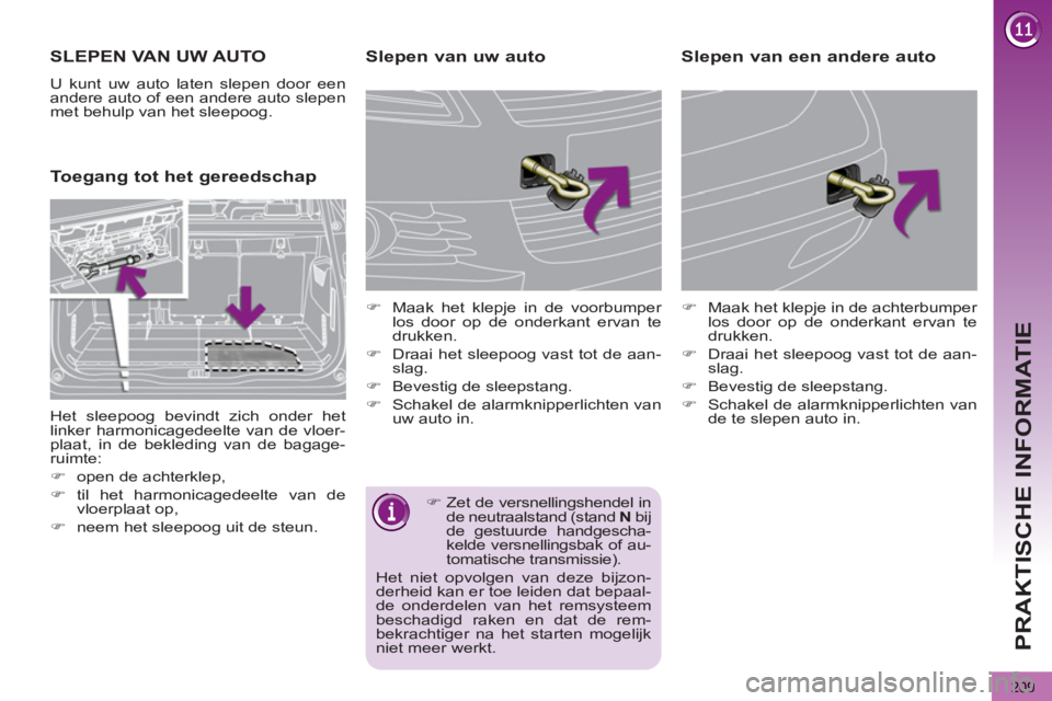 PEUGEOT 5008 2012 Instructieboekje (in Dutch) PRAKTISCHE INFORMATIE
209
SLEPEN VAN UW AUTO
U kunt uw auto laten slepen door een
andere auto of een andere auto slepen
met behulp van het sleepoog.
Toegang tot het gereedschap
Sl PEUGEOT 5008 2012 Instructieboekje (in Dutch) PRAKTISCHE INFORMATIE
209
SLEPEN VAN UW AUTO
U kunt uw auto laten slepen door een
andere auto of een andere auto slepen
met behulp van het sleepoog.
Toegang tot het gereedschap
Sl