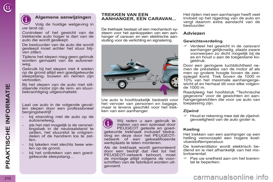PEUGEOT 5008 2012 Instructieboekje (in Dutch) PRAKTISCHE INFORMATIE
210
TREKKEN VA N EEN AANHANGER, EEN CARAVAN...
Uw auto is hoofdzakelijk bedoeld voor
het vervoer van personen en bagage,
maar is tevens geschikt voor het trek-
ken van een a PEUGEOT 5008 2012 Instructieboekje (in Dutch) PRAKTISCHE INFORMATIE
210
TREKKEN VA N EEN AANHANGER, EEN CARAVAN...
Uw auto is hoofdzakelijk bedoeld voor
het vervoer van personen en bagage,
maar is tevens geschikt voor het trek-
ken van een a