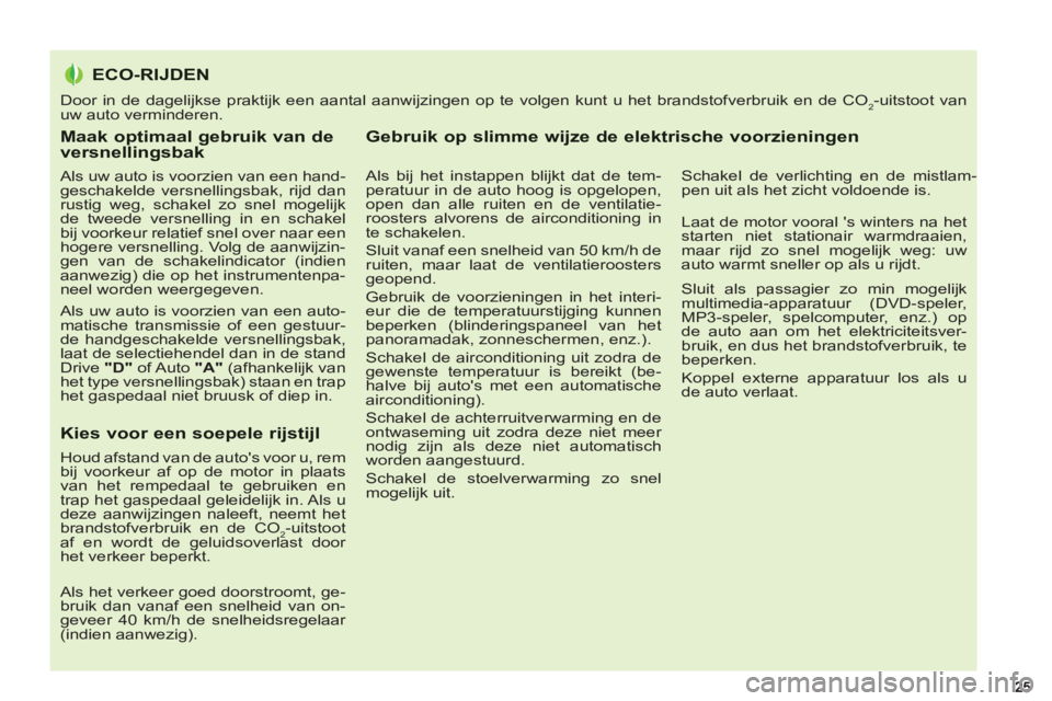 PEUGEOT 5008 2012  Instructieboekje (in Dutch) Maak optimaal gebruik van de versnellingsbak
   
Als uw auto is voorzien van een hand-
geschakelde versnellingsbak, rijd dan 
rustig weg, schakel zo snel mogelijk 
de tweede versnelling in en schakel 
