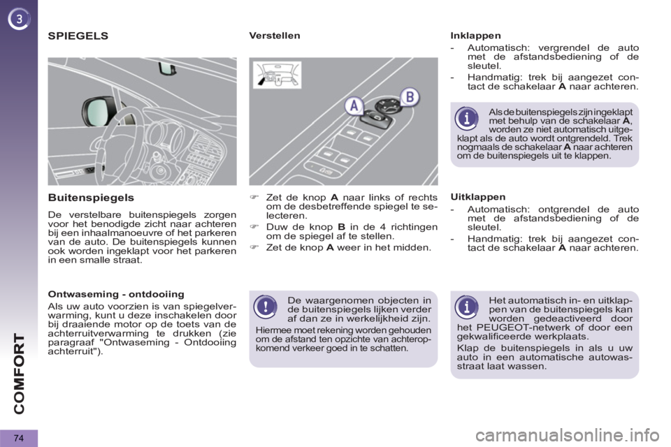 PEUGEOT 5008 2012  Instructieboekje (in Dutch) CO
74
  De waargenomen objecten in 
de buitenspiegels lijken verder 
af dan ze in werkelijkheid zijn. 
  Hiermee moet rekening worden gehouden 
om de afstand ten opzichte van achterop-
komend verkeer 