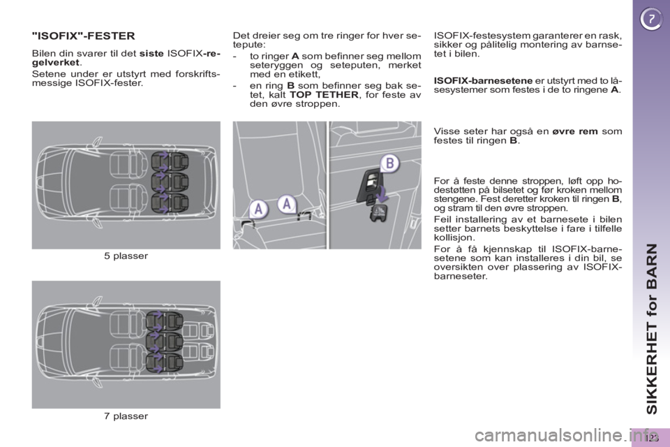 PEUGEOT 5008 2012 Instruksjoner for bruk (in Norwegian) SIKKERHET for BARN
123
"ISOFIX"-FESTER
Bilen din svarer til det siste
ISOFIX -re-
gelverket
.
Setene under er utstyrt med forskrifts-
messige ISOFIX-fester. Det dreier seg om tre ringer fo PEUGEOT 5008 2012 Instruksjoner for bruk (in Norwegian) SIKKERHET for BARN
123
"ISOFIX"-FESTER
Bilen din svarer til det siste
ISOFIX -re-
gelverket
.
Setene under er utstyrt med forskrifts-
messige ISOFIX-fester. Det dreier seg om tre ringer fo