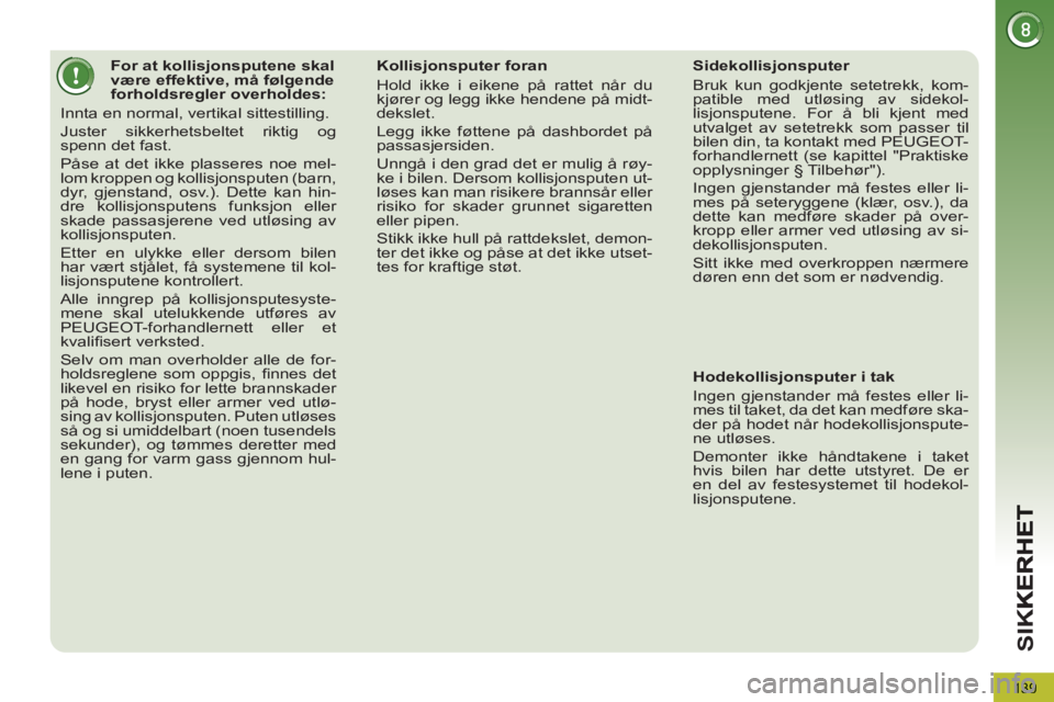 PEUGEOT 5008 2012  Instruksjoner for bruk (in Norwegian) SI
K
139
   
 
 
 
 
 
 
 
 
 
 
 
 
For at kollisjonsputene skal 
være effektive, må følgende 
forholdsregler overholdes: 
  Innta en normal, vertikal sittestilling. 
  Juster sikkerhetsbeltet rik