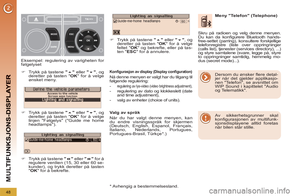 PEUGEOT 5008 2012  Instruksjoner for bruk (in Norwegian) M
U
48
   
Konﬁ gurasjon av display (Display conﬁ guration) 
 
Nå denne menyen er valgt har du tilgang til 
følgende regulering: 
   
 
-  
regulering av lys-video (video brightness adjustment),