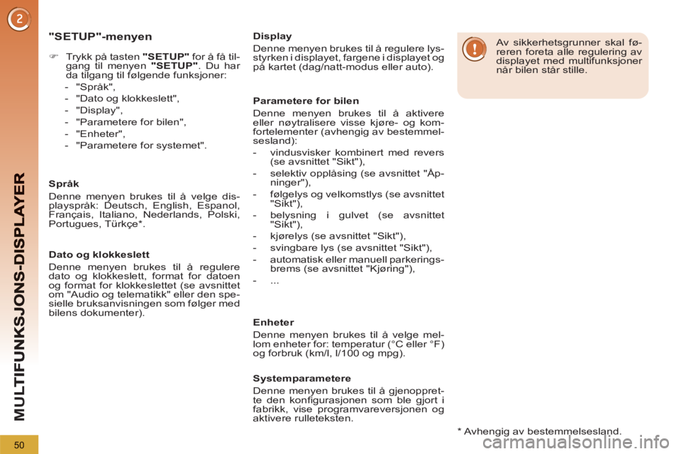 PEUGEOT 5008 2012  Instruksjoner for bruk (in Norwegian) M
U
50
   
"SETUP"-menyen 
 
 
 
 
�) 
  Trykk på tasten  "SETUP" 
 for å få til-
gang til menyen  "SETUP" 
. Du har 
da tilgang til følgende funksjoner: 
   
 
-  "Språk", 
   
-   "Dato og klok