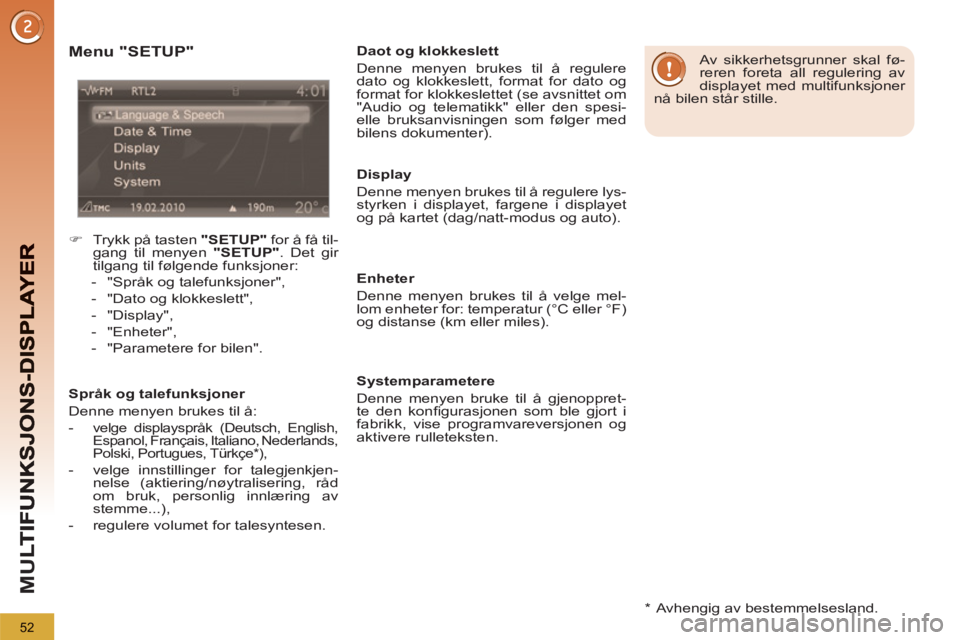 PEUGEOT 5008 2012  Instruksjoner for bruk (in Norwegian) M
U
52
   
*   Avhengig av bestemmelsesland.  
 
 
Menu "SETUP" 
 
 
 
�) 
  Trykk på tasten  "SETUP" 
 for å få til-
gang til menyen  "SETUP" 
. Det gir 
tilgang til følgende funksjoner: 
   
 
-