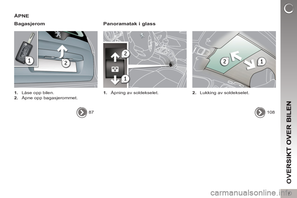 PEUGEOT 5008 2012  Instruksjoner for bruk (in Norwegian) OV
7
ÅPNE 
Ba
gasjerom   
Panoramatak i glass
 
 
 
1. 
  Åpning av soldekselet.   
 
 
 
1. 
  Låse opp bilen. 
   
2. 
  Åpne opp bagasjerommet.  
  87  
  
108      
2. 
  Lukking av soldeksele