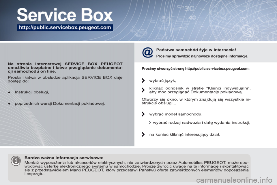 PEUGEOT 5008 2012 Instrukcja obsługi (in Polish)
Na stronie Internetowej SERVICE BOX PEUGEOT
umożliwia bezpłatne i łatwe przeglądanie dokumenta-
cji samochodu on line.
Państwa samochód żyje w Internecie!
Prosimy sprawdzić n PEUGEOT 5008 2012 Instrukcja obsługi (in Polish)
Na stronie Internetowej SERVICE BOX PEUGEOT
umożliwia bezpłatne i łatwe przeglądanie dokumenta-
cji samochodu on line.
Państwa samochód żyje w Internecie!
Prosimy sprawdzić n