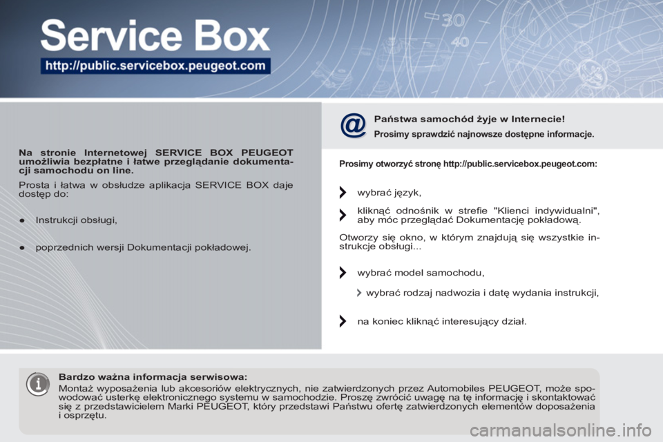 PEUGEOT 5008 2012  Instrukcja obsługi (in Polish)    
 
Na stronie Internetowej SERVICE BOX PEUGEOT 
umożliwia bezpłatne i łatwe przeglądanie dokumenta-
cji samochodu on line. 
    
Państwa samochód żyje w Internecie! 
 
 
Prosimy sprawdzić n