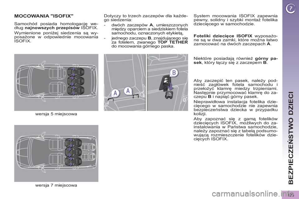 PEUGEOT 5008 2012 Instrukcja obsługi (in Polish) BEZPIECZEŃSTWO DZIECI
123
MOCOWANIA "ISOFIX"
Samochód posiada homologację we-
dług najnowszych przepisów
ISOFIX.
Wymienione poniżej siedzenia są wy-
posażone w odpowiednie mocowania
PEUGEOT 5008 2012 Instrukcja obsługi (in Polish) BEZPIECZEŃSTWO DZIECI
123
MOCOWANIA "ISOFIX"
Samochód posiada homologację we-
dług najnowszych przepisów
ISOFIX.
Wymienione poniżej siedzenia są wy-
posażone w odpowiednie mocowania