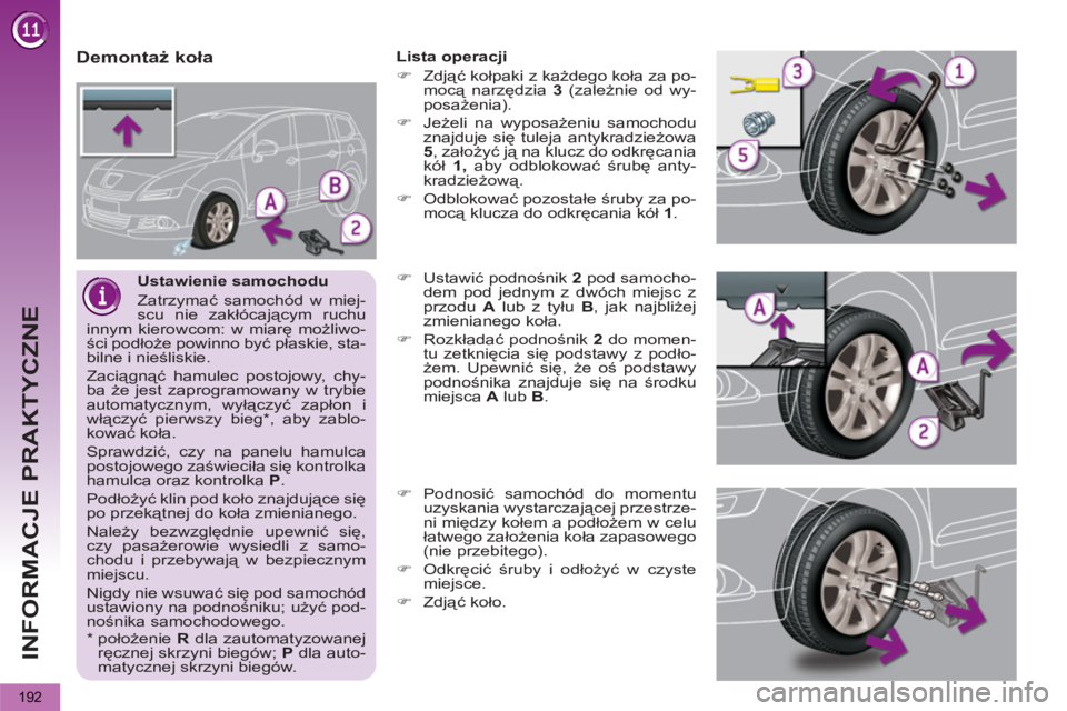 PEUGEOT 5008 2012  Instrukcja obsługi (in Polish) INFORMACJE PRAKTYCZNE
192
   
Ustawienie samochodu 
  Zatrzymać samochód w miej-
scu nie zakłócającym ruchu 
innym kierowcom: w miarę możliwo-
ści podłoże powinno być płaskie, sta-
bilne i