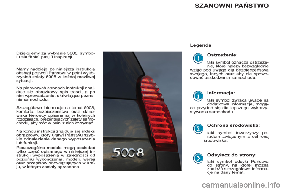 PEUGEOT 5008 2012 Instrukcja obsługi (in Polish)
Odsyłacz do strony:
taki symbol odsyła Państwa
do strony, na której można
znaleźć szczegółowe informa-
cje na dany temat.
Legenda
Ochrona środowiska:
taki symbol towa PEUGEOT 5008 2012 Instrukcja obsługi (in Polish)
Odsyłacz do strony:
taki symbol odsyła Państwa
do strony, na której można
znaleźć szczegółowe informa-
cje na dany temat.
Legenda
Ochrona środowiska:
taki symbol towa